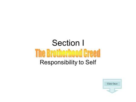 Section I Responsibility to Self Click Once. The Brotherhood Creed With a realization of the responsibilities and obligations conferred upon me as a prospective.