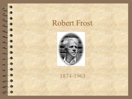 Robert Frost 1874-1963.