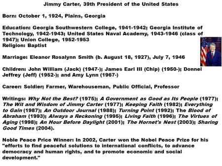 Jimmy Carter, 39th President of the United States Born: October 1, 1924, Plains, Georgia Education: Georgia Southwestern College, 1941-1942; Georgia Institute.