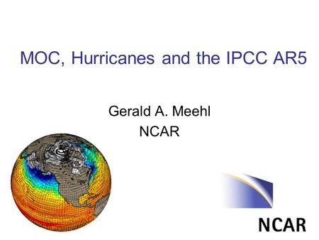 MOC, Hurricanes and the IPCC AR5 Gerald A. Meehl NCAR.