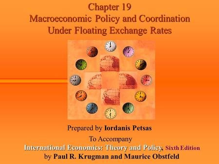 Chapter 19 Macroeconomic Policy and Coordination Under Floating Exchange Rates Prepared by Iordanis Petsas To Accompany International Economics: Theory.