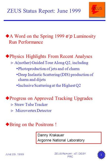 June 29, 1999 ZEUS Report : 47. DESY PRC 1 ZEUS Status Report: June 1999  A Word on the Spring 1999 e - p Luminosity Run Performance u Physics Highlights.