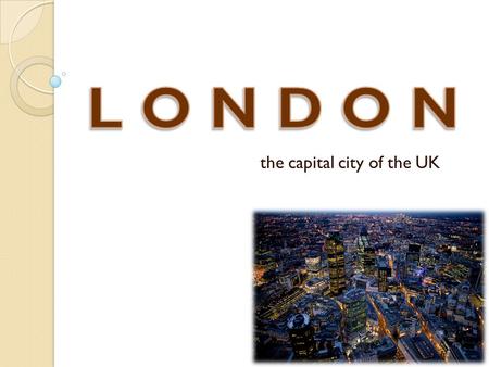 The capital city of the UK. The UK x GB The outline of the presentation My most favourite monuments in London Visit London?