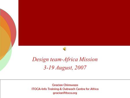 Key findings from field visits to Mali and Zambia Design team-Africa Mission 3-19 August, 2007 Gracian Chimwaza ITOCA-Info Training & Outreach Centre for.
