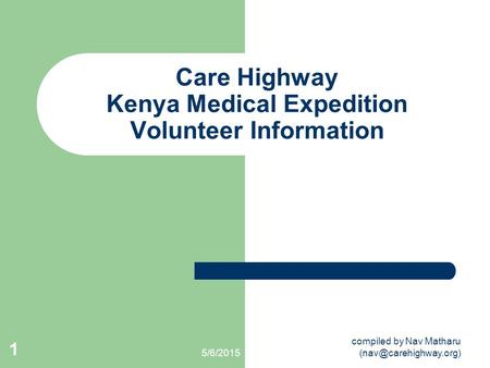 5/6/2015 compiled by Nav Matharu 1 Care Highway Kenya Medical Expedition Volunteer Information.