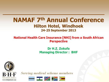NAMAF 7 th Annual Conference Hilton Hotel, Windhoek 24-25 September 2013 National Health Care Insurance [NHI] from a South African Perspective Dr H.Z.