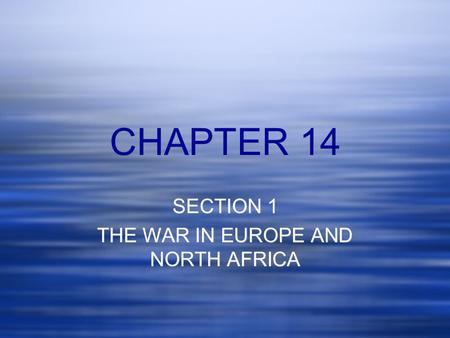 CHAPTER 14 SECTION 1 THE WAR IN EUROPE AND NORTH AFRICA SECTION 1 THE WAR IN EUROPE AND NORTH AFRICA.
