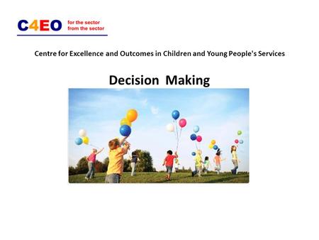 Centre for Excellence and Outcomes in Children and Young People's Services Decision Making.