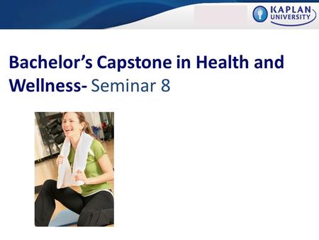 Bachelor’s Capstone in Health and Wellness- Seminar 8.