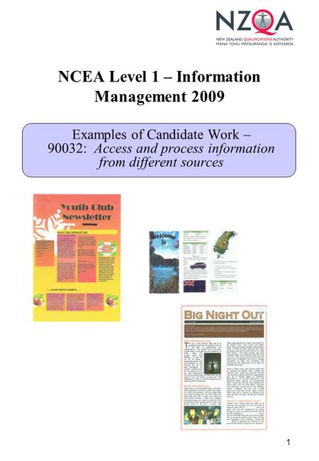 1 NCEA Level 1 – Information Management 2009 Examples of Candidate Work – 90032: Access and process information from different sources.