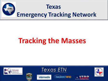 Texas Emergency Tracking Network Tracking the Masses.