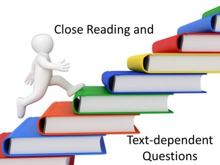 Close Reading and Text-dependent Questions. Creating a Close Reading.