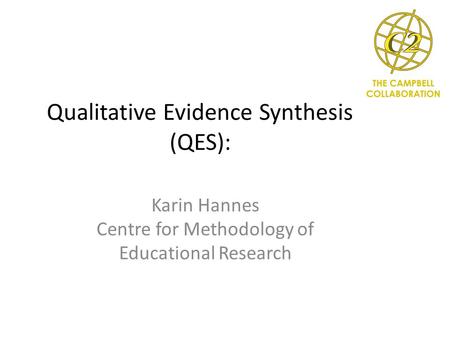 Qualitative Evidence Synthesis (QES): Karin Hannes Centre for Methodology of Educational Research.