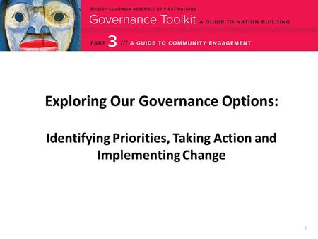 1 Exploring Our Governance Options: Identifying Priorities, Taking Action and Implementing Change.
