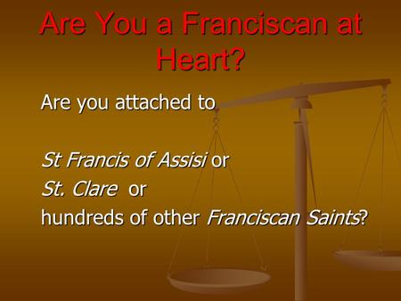 Are You a Franciscan at Heart? Are you attached to St Francis of Assisi or St. Clare or hundreds of other Franciscan Saints?