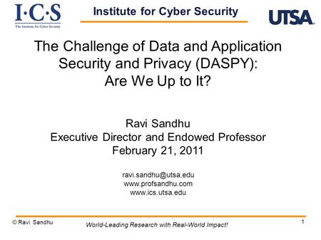 1 The Challenge of Data and Application Security and Privacy (DASPY): Are We Up to It? Ravi Sandhu Executive Director and Endowed Professor February 21,