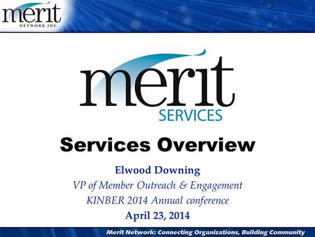Services Overview Elwood Downing VP of Member Outreach & Engagement KINBER 2014 Annual conference April 23, 2014.