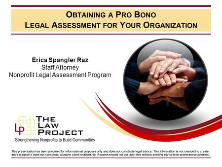 O BTAINING A P RO B ONO L EGAL A SSESSMENT FOR Y OUR O RGANIZATION Erica Spangler Raz Staff Attorney Nonprofit Legal Assessment Program This presentation.