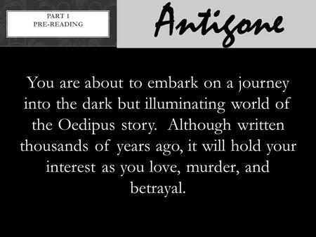 You are about to embark on a journey into the dark but illuminating world of the Oedipus story. Although written thousands of years ago, it will hold your.