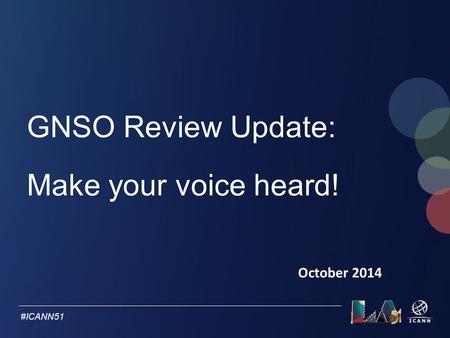#ICANN51 GNSO Review Update: Make your voice heard! October 2014.