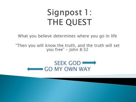 What you believe determines where you go in life “Then you will know the truth, and the truth will set you free” – John 8:32 SEEK GOD GO MY OWN WAY.