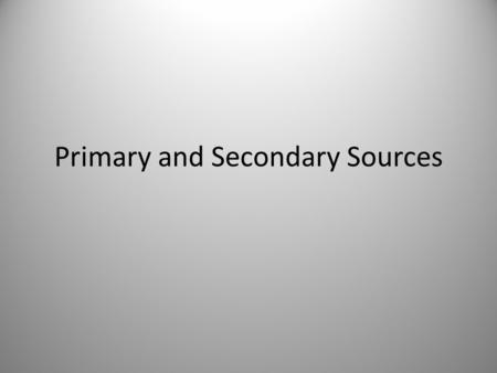 Primary and Secondary Sources. 8.H.1 Primary and secondary sources are used to examine events from multiple perspectives and to present and defend a position.