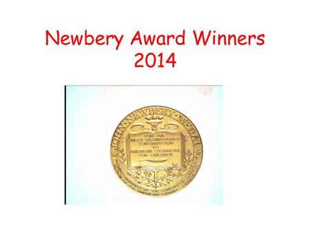Newbery Award Winners 2014 Newbery Award Named for a British bookseller John Newbery Given to a book published previous year -- since 1922 Given to the.