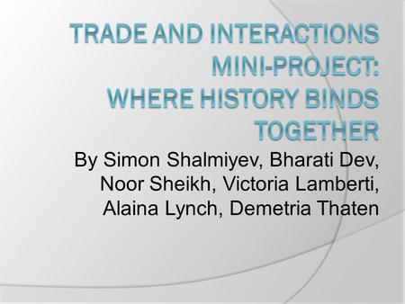 By Simon Shalmiyev, Bharati Dev, Noor Sheikh, Victoria Lamberti, Alaina Lynch, Demetria Thaten.