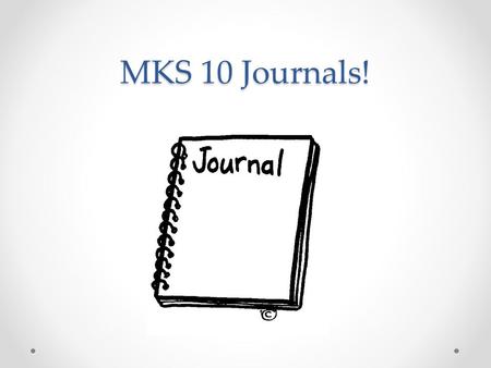 MKS 10 Journals!. Journal #1 You are in France and have just found out about the voyage you are about to embark on (see outline given in class!)