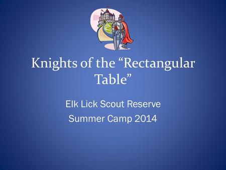 Knights of the “Rectangular Table” Elk Lick Scout Reserve Summer Camp 2014.