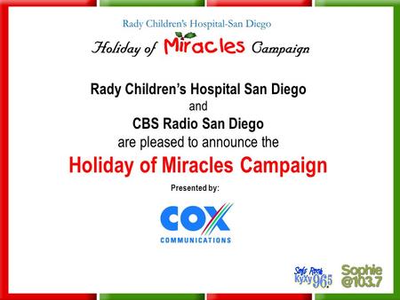 Rady Children’s Hospital San Diego and CBS Radio San Diego are pleased to announce the Holiday of Miracles Campaign Presented by: