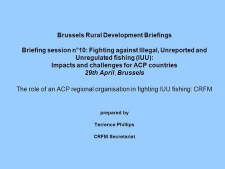 Brussels Rural Development Briefings Briefing session n°10: Fighting against Illegal, Unreported and Unregulated fishing (IUU): Impacts and challenges.
