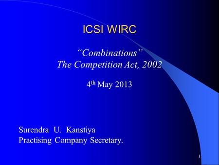 1 ICSI WIRC “Combinations” The Competition Act, 2002 4 th May 2013 Surendra U. Kanstiya Practising Company Secretary.