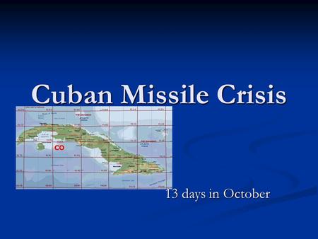 Cuban Missile Crisis 13 days in October.