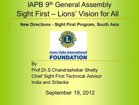 New Directions - Sight First Program, South Asia By Prof.Dr.S.Chandrashekar Shetty Chief Sight First Technical Advisor India and Srilanka Sight First –