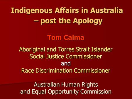 Indigenous Affairs in Australia – post the Apology Tom Calma Aboriginal and Torres Strait Islander Social Justice Commissioner and Race Discrimination.