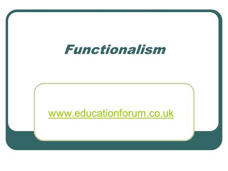 Functionalism www.educationforum.co.uk. Durkheim “consider social facts as things” Society exists over and above individuals. A social fact is both external.