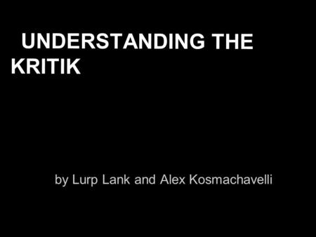 UNDERSTANDING THE KRITIK by Lurp Lank and Alex Kosmachavelli.
