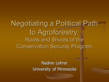 Negotiating a Political Path to Agroforestry: Roots and Shoots of the Conservation Security Program Nadine Lehrer University of Minnesota.