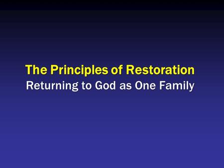 The Principles of Restoration Returning to God as One Family.
