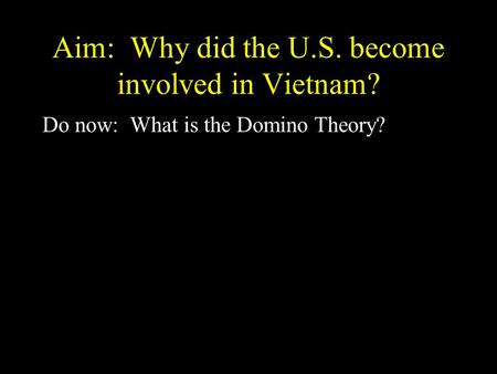 Aim: Why did the U.S. become involved in Vietnam? Do now: What is the Domino Theory?