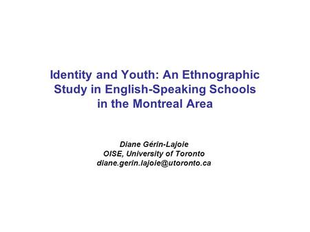 Identity and Youth: An Ethnographic Study in English-Speaking Schools in the Montreal Area Diane Gérin-Lajoie OISE, University of Toronto