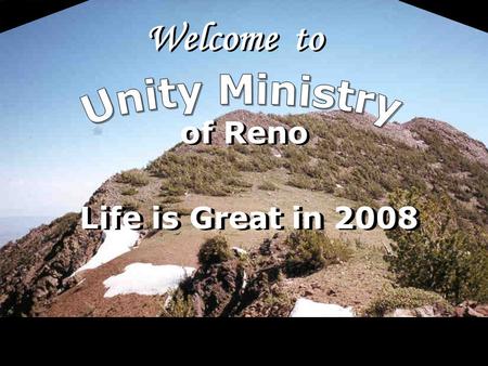 Welcome to of Reno Life is Great in 2008. LoV Unity Ministry of Reno is a spiritual community centered in God, fostering spiritual growth, inner strength,