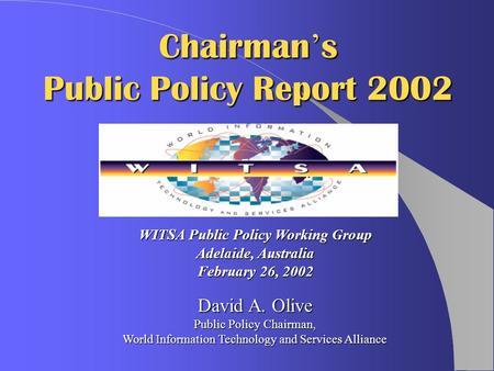 David A. Olive Public Policy Chairman, World Information Technology and Services Alliance WITSA Public Policy Working Group Adelaide, Australia February.