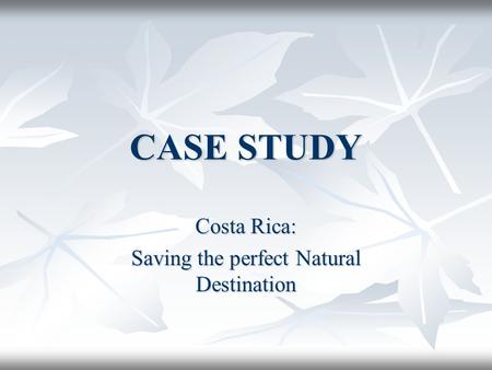 CASE STUDY Costa Rica: Saving the perfect Natural Destination.