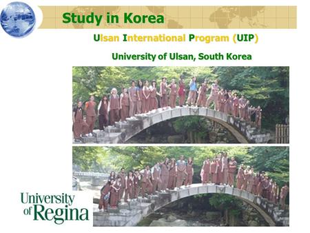 Study in Korea Study in Korea Ulsan International Program (UIP) Ulsan International Program (UIP) University of Ulsan, South Korea.