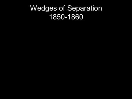 Wedges of Separation 1850-1860. Senator Stephen Douglas- Illinois.