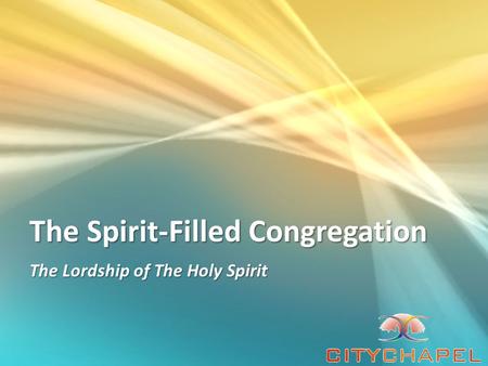 The Spirit-Filled Congregation The Lordship of The Holy Spirit.