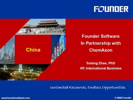Www.foundersoftware.com © 2009 Founder China www.foundersoftware.com © 2009 Founder Unlimited Resources, Endless Opportunities Founder Software In Partnership.