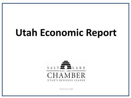 Utah Economic Report January 21, 2014. Labor Market Indicators December 2013 Utah unemployment rate4.1% U.S. unemployment rate6.7% Year-over Utah job.